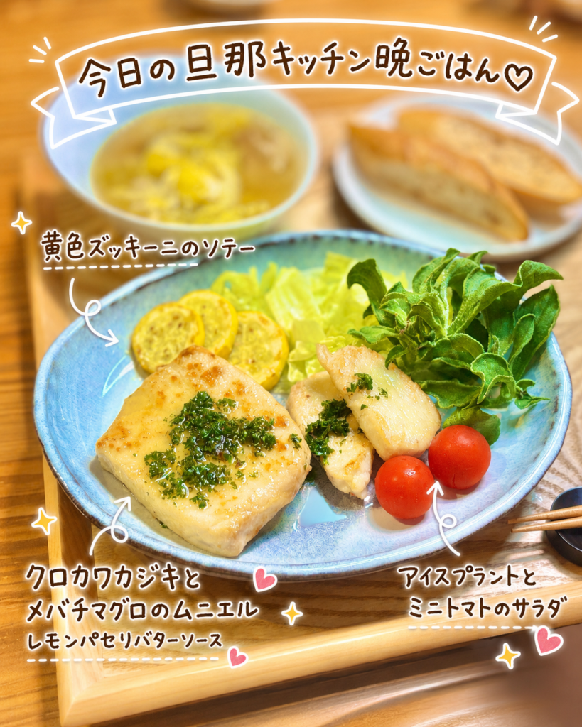 今日の旦那キッチン晩ごはんを一枚にまとめた、献立全体の俯瞰写真です。木製トレーの上には、クロカワカジキとメバチマグロのムニエル、レモンパセリバターソース、アイスプラントとミニトマトのサラダ、黄色ズッキーニのソテー、メゾンカイザーのバゲット、白菜と豚バラのスープが並んでいます。魚のムニエルをメインに、サラダとズッキーニで彩りを添え、バゲットとスープを合わせた、おうちビストロ風のバランスのよい晩ごはんです。写真には、今日の旦那キッチン晩ごはんという大きな手書き風タイトルと、それぞれの料理名を示す可愛い文字入れ、矢印、ハート、きらきらの装飾が入っていて、料理ブログのアイキャッチ画像にも使いやすい一枚です。クロカワカジキのムニエル、メバチマグロのムニエル、魚料理献立、レモンパセリバターソース、メゾンカイザーのバゲット、白菜と豚バラのスープ、スパークリングワインに合う料理、旦那キッチンの家庭料理ブログ